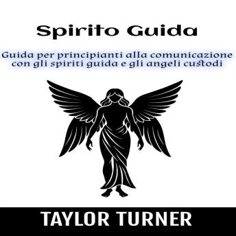 [Italian] - Spirito Guida: Guida per principianti alla comunicazione con gli spiriti guida e gli angeli custodi