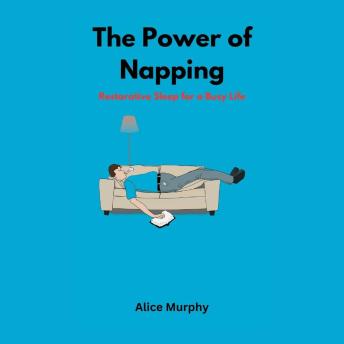 The Power of Napping: Restorative Sleep for a Busy Life