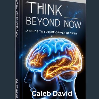Think Beyond Now: A Guide to Future-Driven Growth