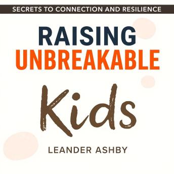 Raising Unbreakable Kids: Secrets to Connection and Resilience: 'Elevate your parenting skills! Access our dynamic audiobook for raising connected, resilient children with ease.'