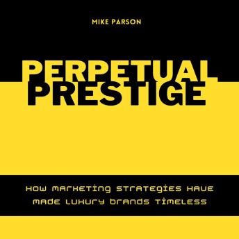 Perpetual Prestige: How Marketing Strategies Have Made Luxury Brands Timeless