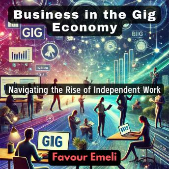 Business in the Gig Economy: Navigating the Rise of Independent Work