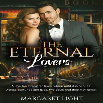 The Eternal Lovers.: A Love Too Strong For Time, Reborn Until It Is Fulfilled.
