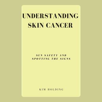 Understanding Skin Cancer: Sun Safety and Spotting the Signs