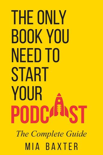 The Only Book You Need To Start Your Podcast: The Complete Guide.