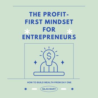 The Profit-First Mindset for Entrepreneurs: How to Build Wealth from Day One