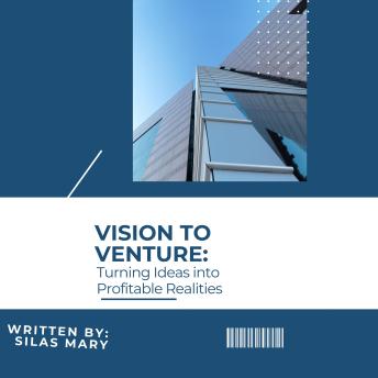 Vision to Venture: Turning Ideas into Profitable Realities