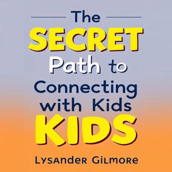 The SECRET Path to Connecting with Kids: 'Discover the SECRET Path to Connecting with Kids! Empower yourself with engaging audio lessons for better relationships.'