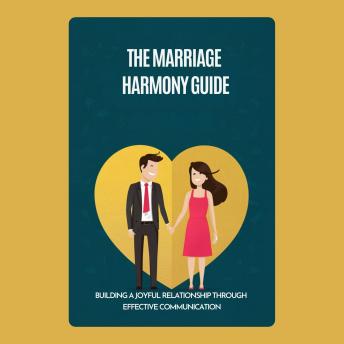 The Marriage Harmony Guide: Building a Joyful Relationship Through Effective Communication