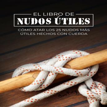 [Spanish] - El Libro de Nudos Útiles: Cómo Atar los 25 Nudos Más Útiles Hechos con Cuerda