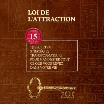 [French] - Loi de l'Attraction: 15 Secrets et Stratégies Transformateurs pour Manifester Tout ce que Vous Rêvez dans Votre Vie