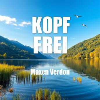 [German] - KOPF FREI: Denke Neugierig Und Freiheit entdecken: 'Bereite dich optimal auf KOPF FREI vor! Genieße inspirierende Audiolessions für Freiheit und neugieriges Denken!'
