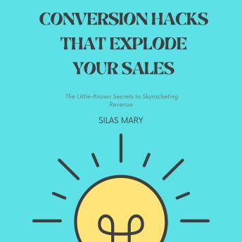 Conversion Hacks That Explode Your Sales: The Little-Known Secrets to Skyrocketing Revenue