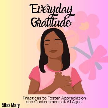 Everyday Gratitude: Practices to Foster Appreciation and Contentment at All Ages