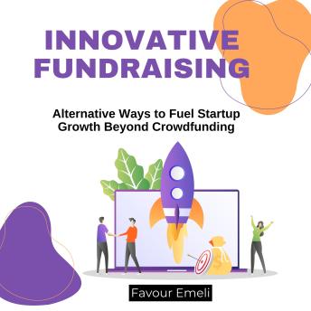 Innovative Fundraising: Alternative Ways to Fuel Startup Growth Beyond Crowdfunding