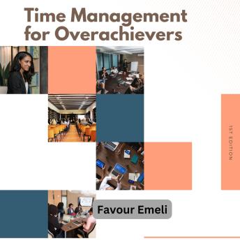 Time Management for Overachievers: Gain Clarity, Focus, and Freedom in a Distracted World