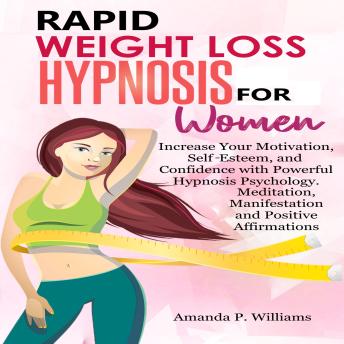 Rapid Weight Loss Hypnosis for Women: Increase Your Motivation, Self Esteem, and Confidence with Powerful Hypnosis Psychology.  Meditation, Manifestation and Positive Affirmations