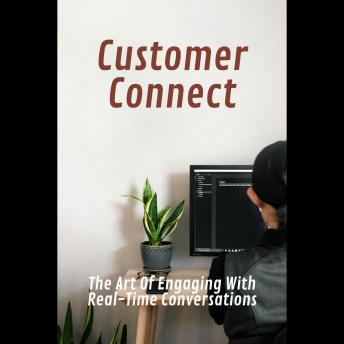 Customer Connect: The Art Of Engaging With Real-Time Conversations