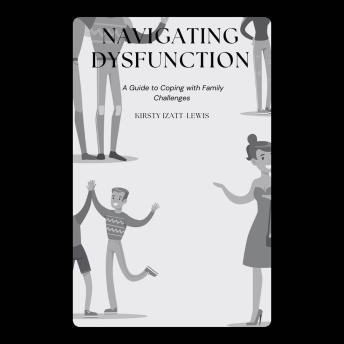 Navigating Dysfunction: A Guide to Coping with Family Challenges