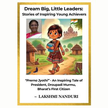 Dream Big, Little Leaders: Stories of Inspiring Young Achievers: Prerna Jyothi - An Inspiring Tale of President Droupadi Murmu, Bharat’s First Citizen