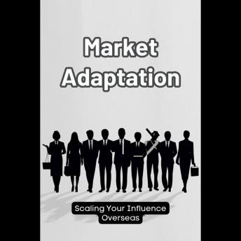 Market Adaptation: Scaling Your Influence Overseas