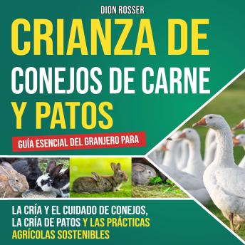 [Spanish] - Crianza de conejos de carne y patos: Guía esencial del granjero para la cría y el cuidado de conejos, la cría de patos y las prácticas agrícolas sostenibles