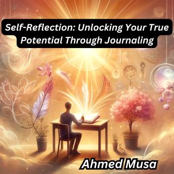 Self-Reflection: Unlocking Your True Potential Through Journaling