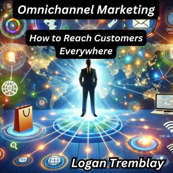 Omnichannel Marketing: How to Reach Customers Everywhere