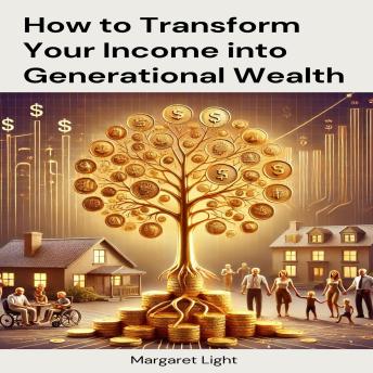 How to Transform Your Income into Generational Wealth