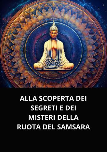 [Italian] - ALLA SCOPERTA DEI SEGRETI E DEI MISTERI DELLA RUOTA DEL SAMSARA