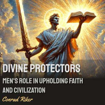 Divine Protectors: Men’s Role in Upholding Faith and Civilization