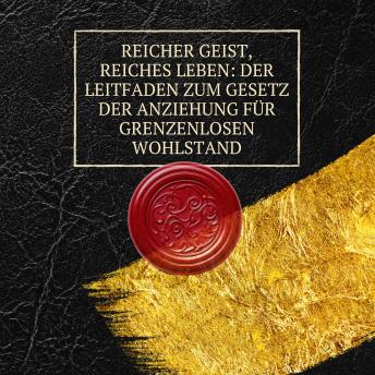 [German] - Reicher Geist, reiches Leben: Der Leitfaden zum Gesetz der Anziehung für grenzenlosen Wohlstand