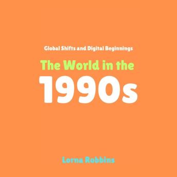 Global Shifts and Digital Beginnings: The World in the 1990s