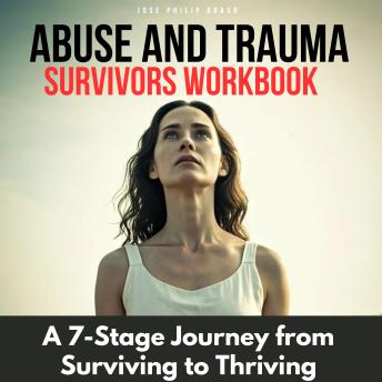Abuse and Trauma Survivors Workbook: A 7-Stage Journey from Surviving to Thriving