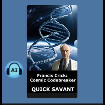 Francis Crick Cosmic Codebreaker: Renegade Genius Who Unlocked Life's Greatest Galactic Mystery