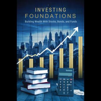Investing Foundations: Building Wealth with Stocks, Bonds, and Funds