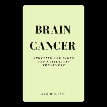Brain Cancer: Spotting the Signs and Navigating Treatment