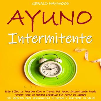 [Spanish] - Ayuno Intermitente: Este Libro Le Muestra Cómo a Través Del Ayuno Intermitente Puede Perder Peso De Manera Efectiva Sin Morir De Hambre (Los Secretos Para Desintoxicar Tu Cuerpo Y Reactivar Tu Salud)