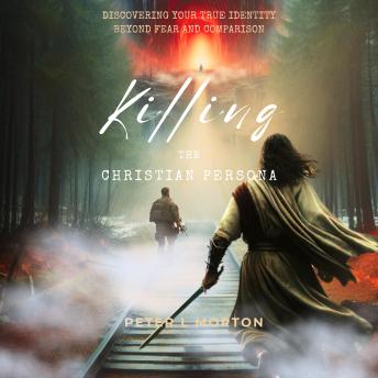 Killing the Christian Persona: Discovering your True Identity beyond Fear and Comparison