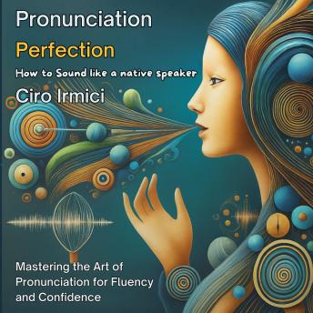 Pronunciation Perfection: How to Sound Like a Native Speaker: Mastering the Art of Pronunciation for Fluency and Confidence