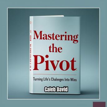 Mastering the Pivot: Turning Life’s Challenges Into Wins