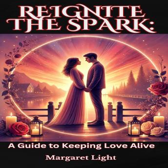 Reignite the Spark: A Guide to Keeping Love Alive