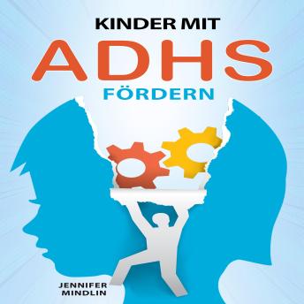[German] - Kinder mit ADHS fördern: Der Schritt-für-Schritt-Ratgeber für Eltern für eine ruhige, liebevolle und selbstbewusste Erziehung