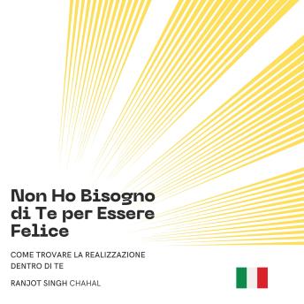 [Italian] - Non Ho Bisogno di Te per Essere Felice: Come Trovare la Realizzazione Dentro di Te