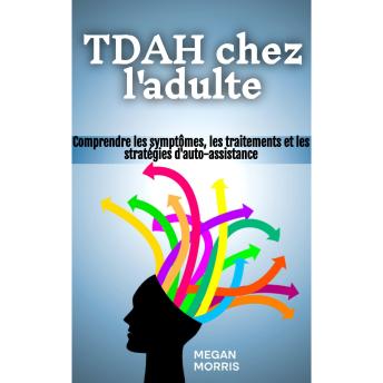 [French] - TDAH chez l'adulte: Comprendre les symptômes, les traitements et les stratégies d'auto-assistance