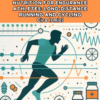 Nutrition for Endurance Athletes: Long-Distance Running and Cycling: Fueling Strategies for Peak Performance and Recovery