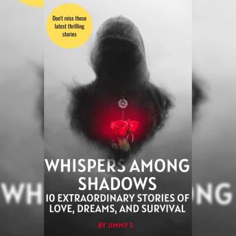 Whispers Among Shadows: 10 Extraordinary Stories of Love, Dreams, and Survival