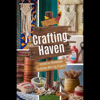 Crafting Haven: Innovative Homemade Creations With Diy Projects