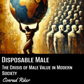 Disposable Male: The Crisis of Male Value in Modern Society