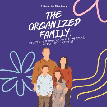 The Organized Family: Clutter-Free Living, Time Management, and Peaceful Routines